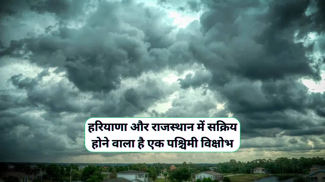 Aaj Ka Mausam : हरियाणा और राजस्थान में सक्रिय होने वाला है एक पश्चिमी विक्षोभ, हरियाणा और राजस्थान में तेज हवाओं के झोंकों के साथ बारिश होंने की ...