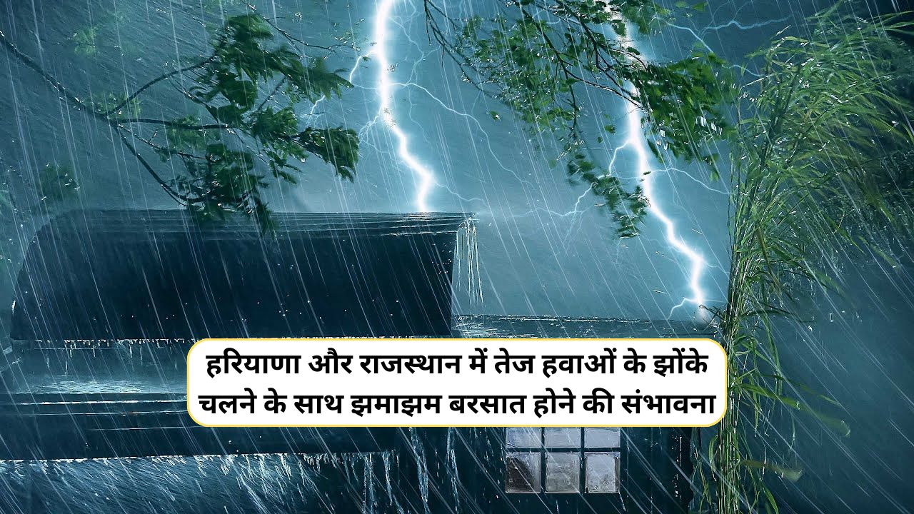 Aaj Raat Ka Mausam :आने वाले दिनों में हरियाणा और राजस्थान में अचानक करवट बदलने वाला है मौसम, हरियाणा और राजस्थान में तेज हवाओं के झोंके चलने के साथ ...